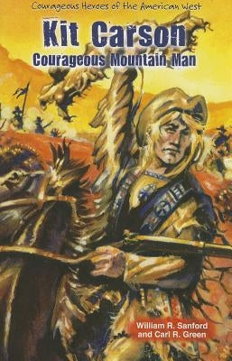 Kit Carson: Courageous Mountain Man by Sanford, William R.