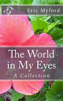 The World in My Eyes: A Collection by Myford, Eric