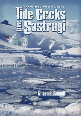 Tide Cracks and Sastrugi: An Antarctic Summer in 1968-69 by Connell, Graeme