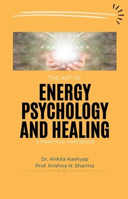 The Art of Energy Psychology and Healing: A Practical Handbook by Kashyap, Ankita