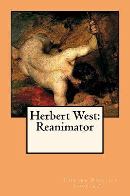 Herbert West: Reanimator by Lovecraft, Howard Phillips