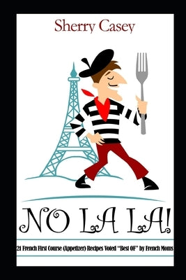 No La La!: 21 French First Course (Appetizer) Recipes Voted "Best OF" by Casey, Sherry