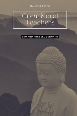 Great Moral Teachers by Bernard, Edward Russell