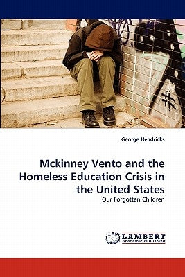 McKinney Vento and the Homeless Education Crisis in the United States by Hendricks, George