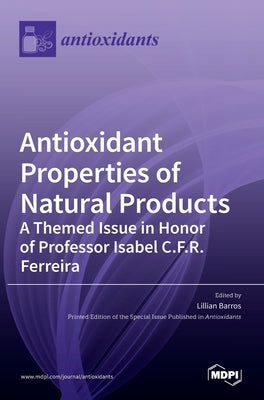 Antioxidant Properties of Natural Products: A Themed Issue in Honor of Professor Isabel C.F.R. Ferreira by Barros, Lillian