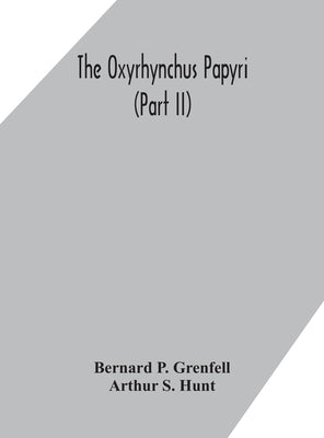The Oxyrhynchus Papyri (Part Ii) by Bernard P Grenfell