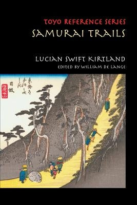Samurai Trails: Wanderings on the Japanese High Road by Kirtland, Lucian Swift