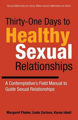 Thirty-One Days to Healthy Sexual Relationships: A Contemplative's Field Manual to Guide Sexual Relationships by Pinder, Margaret