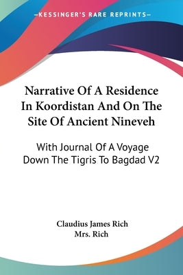 Narrative Of A Residence In Koordistan And On The Site Of Ancient Nineveh: With Journal Of A Voyage Down The Tigris To Bagdad V2 by Rich, Claudius James