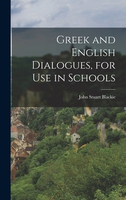 Greek and English Dialogues, for Use in Schools by Blackie, John Stuart