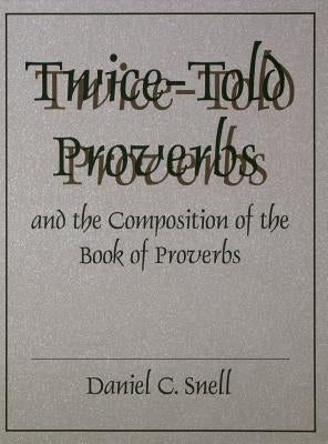 Twice-Told Proverbs and the Composition of the Book of Proverbs by Snell, Daniel C.