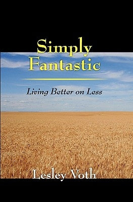 Simply Fantastic: Living Better on Less by Voth, Lesley