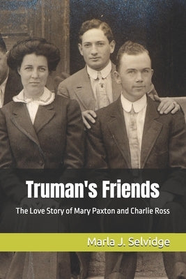 Truman's Friends: The Love Story of Mary Paxton and Charlie Ross by Selvidge, Marla J.