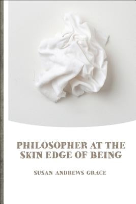 Philosopher at the Skin Edge of Being by Andrews Grace, Susan