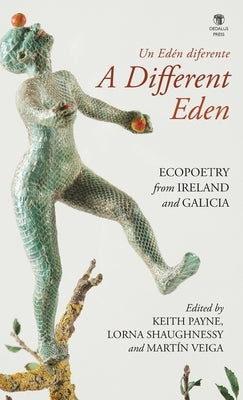 A Different Eden / Un Edén diferente: Ecopoetry from Ireland and Galicia by Payne, Keith