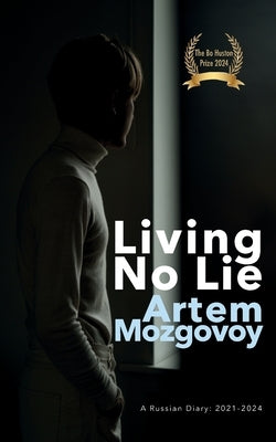 Living No Lie: A Russian Diary 2021 - 2024 by Mozgovoy, Artem