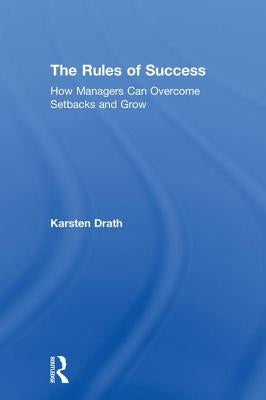 The Rules of Success: How Managers Can Overcome Setbacks and Grow by Drath, Karsten