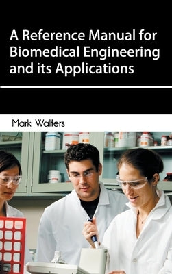 Reference Manual for Biomedical Engineering and Its Applications by Walters, Mark