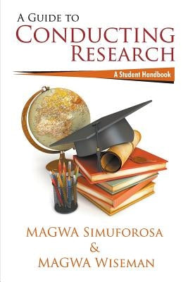 A Guide to Conducting Research: A Student Handbook by Simuforosa, Magwa