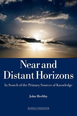 Near and Distant Horizons: In Search of the Primary Sources of Knowledge by Herlihy, John