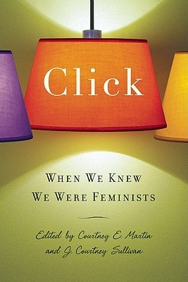 Click: When We Knew We Were Feminists by Sullivan, J. Courtney
