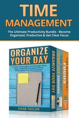 Time Management: The Ultimate Productivity Bundle - Become Organized, Productive & Get Clear Focus by Taylor, Dane
