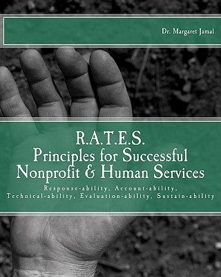R.A.T.E.S. Principles for Successful Nonprofit & Human Services: Response-ability, Account-ability, Technical-ability, Evaluation-ability, Sustain-abi by Jamal, Margaret