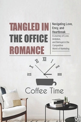 Tangled in the Office Romance: Navigating Love, Envy, and Heartbreak by Marie Hertz, Colleen