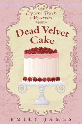 Dead Velvet Cake: Cupcake Truck Mysteries by James, Emily