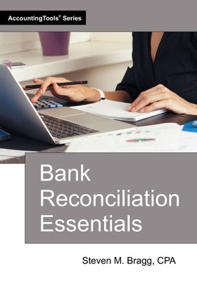 Bank Reconciliation Essentials by Bragg, Steven M.
