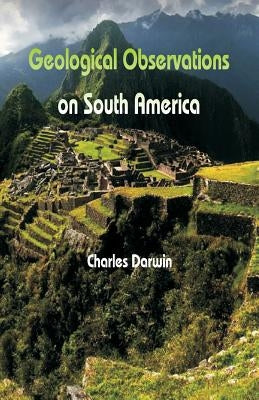 Geological Observations On South America by Darwin, Charles