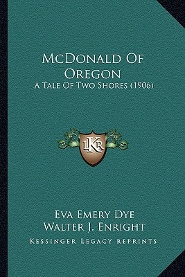 McDonald of Oregon: A Tale of Two Shores (1906) a Tale of Two Shores (1906) by Dye, Eva Emery