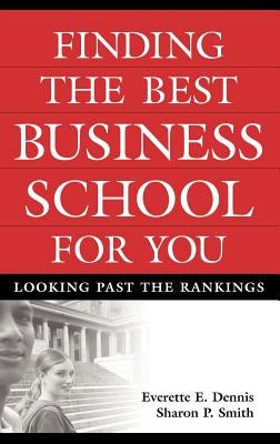 Finding the Best Business School for You: Looking Past the Rankings by Dennis, Everette E.
