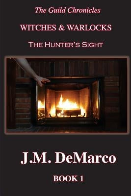 The Guild Chronicles: Witches & Warlocks: The Hunter's Sight by DeMarco, J. M.