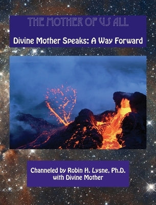 The Mother of Us All: Divine Mother Speaks: A Way Forward by Lysne, Robin H. Heerens