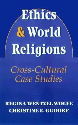 Ethics and World Religions: Cross-Cultural Case Studies by Wolfe, Regina Wentzel