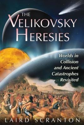 The Velikovsky Heresies: Worlds in Collision and Ancient Catastrophes Revisited by Scranton, Laird