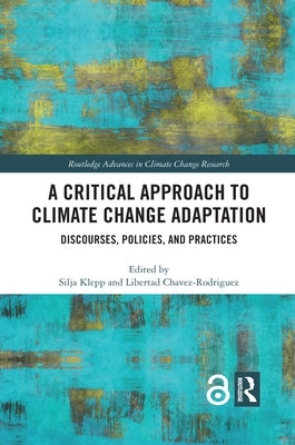 A Critical Approach to Climate Change Adaptation: Discourses, Policies and Practices by Klepp, Silja