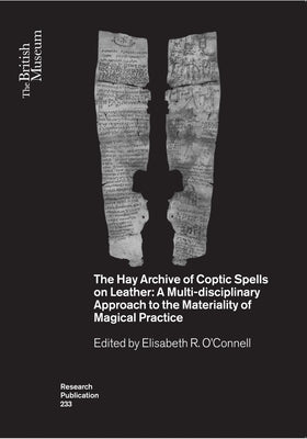 The Hay Archive of Coptic Spells on Leather: A Multidisciplinary Approach to the Materiality of Magical Practice by O'Connell, Elisabeth