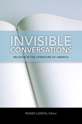 Invisible Conversations: Religion in the Literature of America by Lundin, Roger