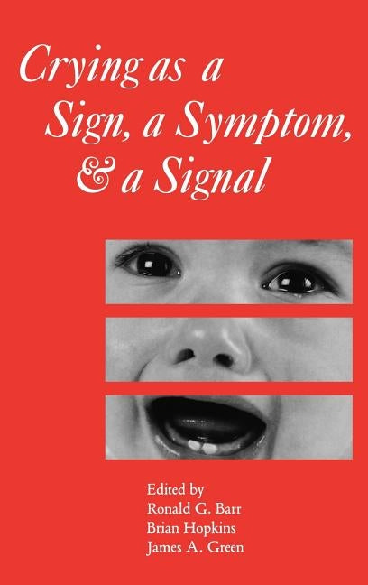 Crying as a Sign, a Symptom, and a Signal: Clinical, Emotional and Developmental Aspects of Infant and Toddler Crying by Barr, Ronald G.