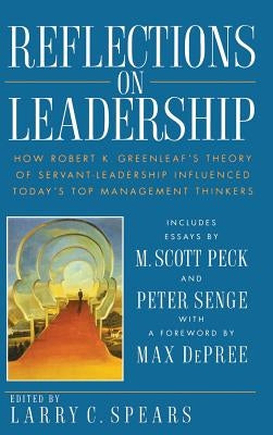 Reflections on Leadership: How Robert K. Greenleaf's Theory of Servant-Leadership Influenced Today's Top Management Thinkers by Spears, Larry C.