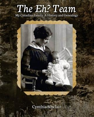 The Eh? Team: My Canadian Family: A History and Genealogy by Sinclair, Cynthia