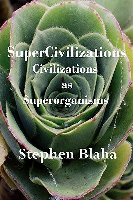 Supercivilizations: Civilizations as Superorganisms by Blaha, Stephen