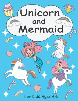 Unicorn and Mermaid Coloring Book for Kids Ages 4-8: +30 Cute, Unique Coloring Pages for girls, A Magical Unicorn and Mermaid Coloring Book for Girls. by Harry, William