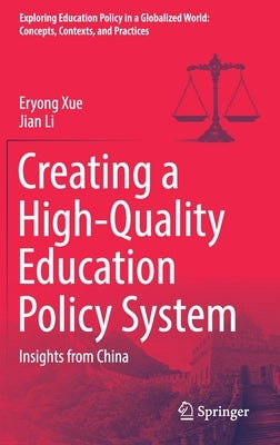 Creating a High-Quality Education Policy System: Insights from China by Xue, Eryong