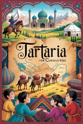 Tartaria for Curious Kids: True Tale of the Land Europeans Called Tartary by Emberton, Theo