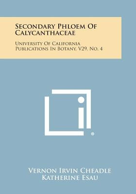 Secondary Phloem of Calycanthaceae: University of California Publications in Botany, V29, No. 4 by Cheadle, Vernon Irvin