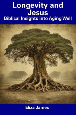 Longevity and Jesus: Biblical Insights into Aging Well by James, Eliza