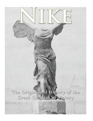 Nike: The Origins and History of the Greek Goddess of Victory by Scott, Andrew